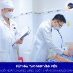 ĐẶT MÁY TẠO NHỊP VĨNH VIỄN – CHẤM DỨT CHUỖI NGÀY CHOÁNG VÁNG SUỐT 3 NĂM CỦA NGƯỜI ĐÀN ÔNG 36 TUỔI