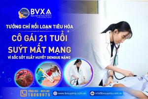 SỐT XUẤT HUYẾT DENGUE, TƯỞNG CHỈ RỐI LOẠN TIÊU HÓA, CÔ GÁI 21 TUỔI SUÝT MẤT MẠNG