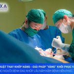 PHẪU THUẬT THAY KHỚP HÁNG – GIẢI PHÁP “VÀNG” KHÔI PHỤC VẬN ĐỘNG CHO NGƯỜI BỆNH ĐAU KHỚP LÂU NĂM KÈM BỆNH NỀN PHỨC TẠP
