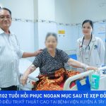 CỤ BÀ 102 TUỔI HỒI PHỤC NGOẠN MỤC SAU TÉ XẸP ĐỐT SỐNG NHỜ ĐIỀU TRỊ KỸ THUẬT CAO TẠI BỆNH VIỆN XUYÊN Á TÂY NINH